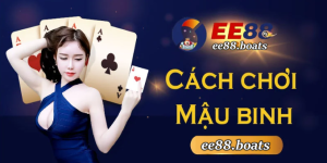 Cách Chơi Mậu Binh Hiệu Quả Nhất Tại EE88